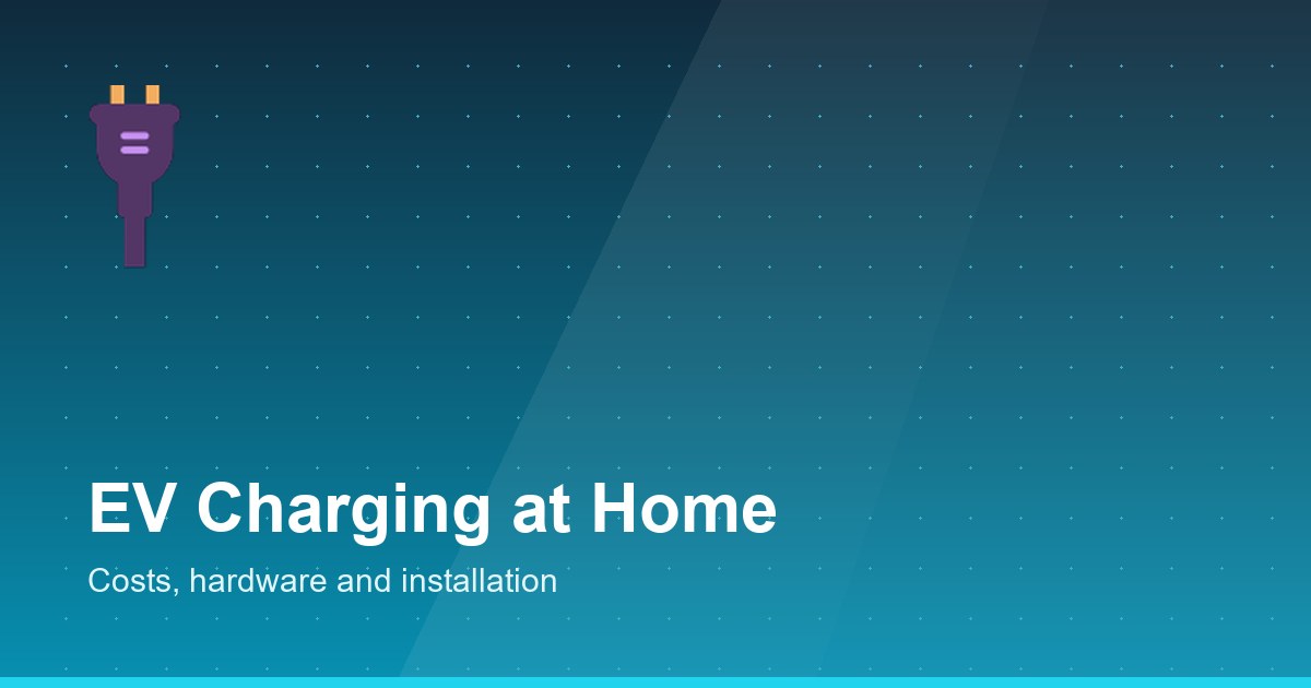 EV charging at home guide - costs, hardware and installation explained